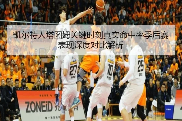 凯尔特人塔图姆关键时刻真实命中率季后赛表现深度对比解析